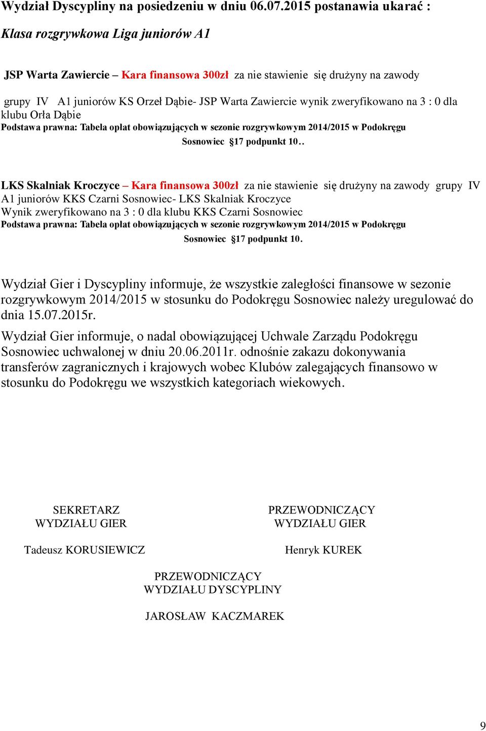 wynik zweryfikowano na 3 : 0 dla klubu Orła Dąbie Podstawa prawna: Tabela opłat obowiązujących w sezonie rozgrywkowym 2014/2015 w Podokręgu Sosnowiec 17 podpunkt 10.