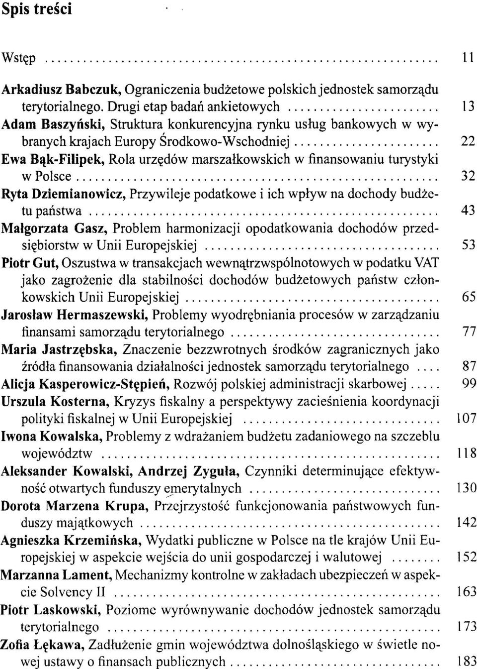 finansowaniu turystyki w Polsce 32 Ryta Dziemianowicz, Przywileje podatkowe i ich wpływ na dochody budżetu państwa 43 Małgorzata Gasz, Problem harmonizacji opodatkowania dochodów przedsiębiorstw w