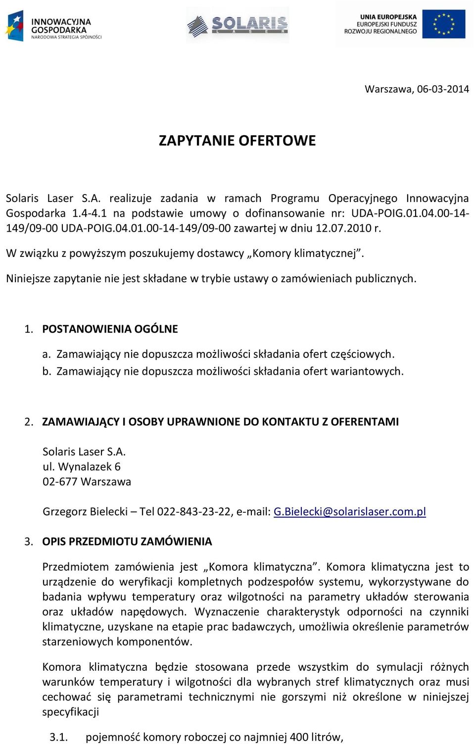 Niniejsze zapytanie nie jest składane w trybie ustawy o zamówieniach publicznych. 1. POSTANOWIENIA OGÓLNE a. Zamawiający nie dopuszcza możliwości składania ofert częściowych. b.