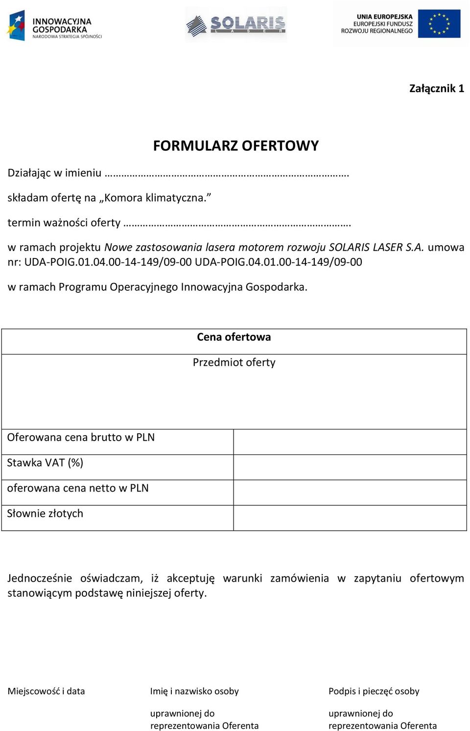 Cena ofertowa Przedmiot oferty Oferowana cena brutto w PLN Stawka VAT (%) oferowana cena netto w PLN Słownie złotych Jednocześnie oświadczam, iż akceptuję warunki zamówienia