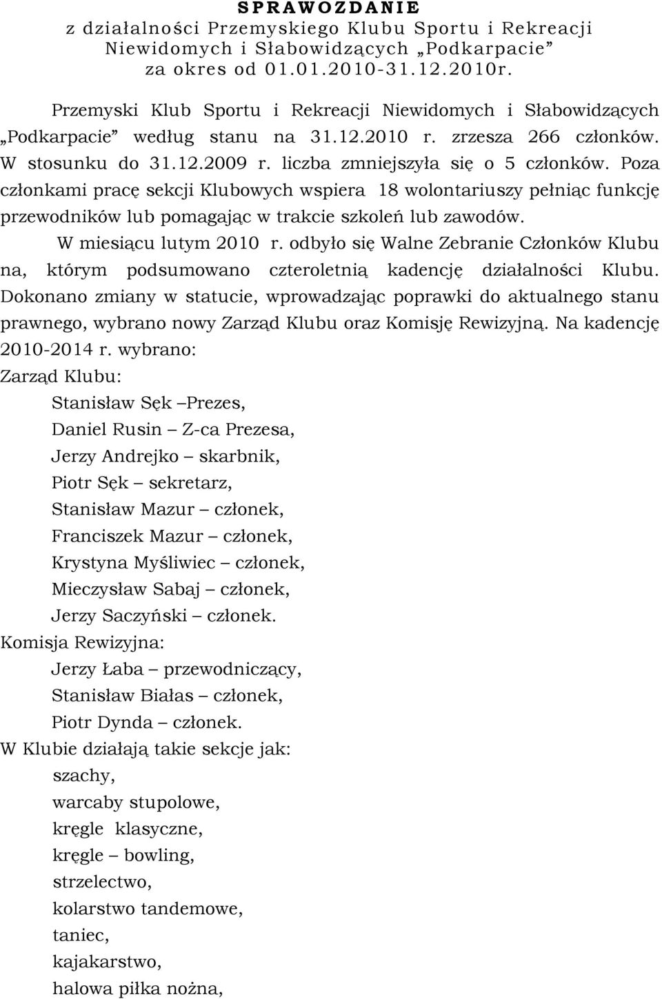 Poza członkami pracę sekcji Klubowych wspiera 18 wolontariuszy pełniąc funkcję przewodników lub pomagając w trakcie szkoleń lub zawodów. W miesiącu lutym 2010 r.