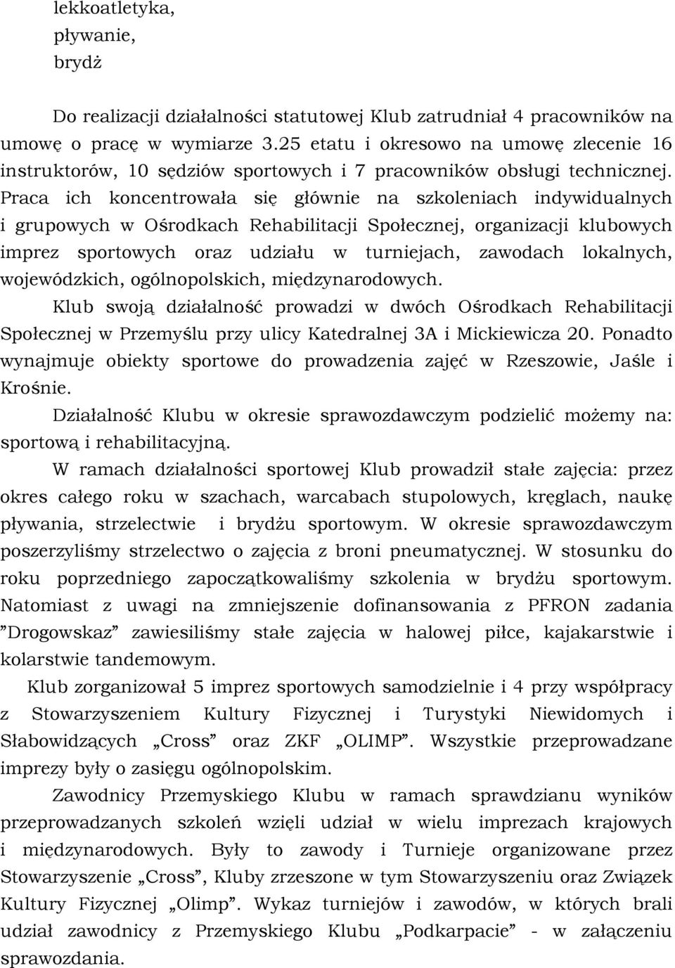 Praca ich koncentrowała się głównie na szkoleniach indywidualnych i grupowych w Ośrodkach Rehabilitacji Społecznej, organizacji klubowych imprez sportowych oraz udziału w turniejach, zawodach