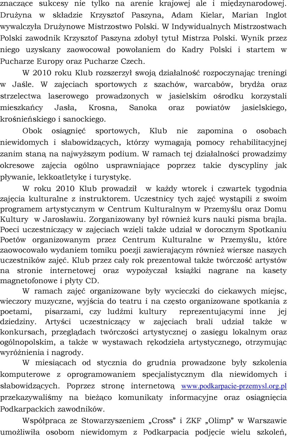 Wynik przez niego uzyskany zaowocował powołaniem do Kadry Polski i startem w Pucharze Europy oraz Pucharze Czech. W 2010 roku Klub rozszerzył swoją działalność rozpoczynając treningi w Jaśle.