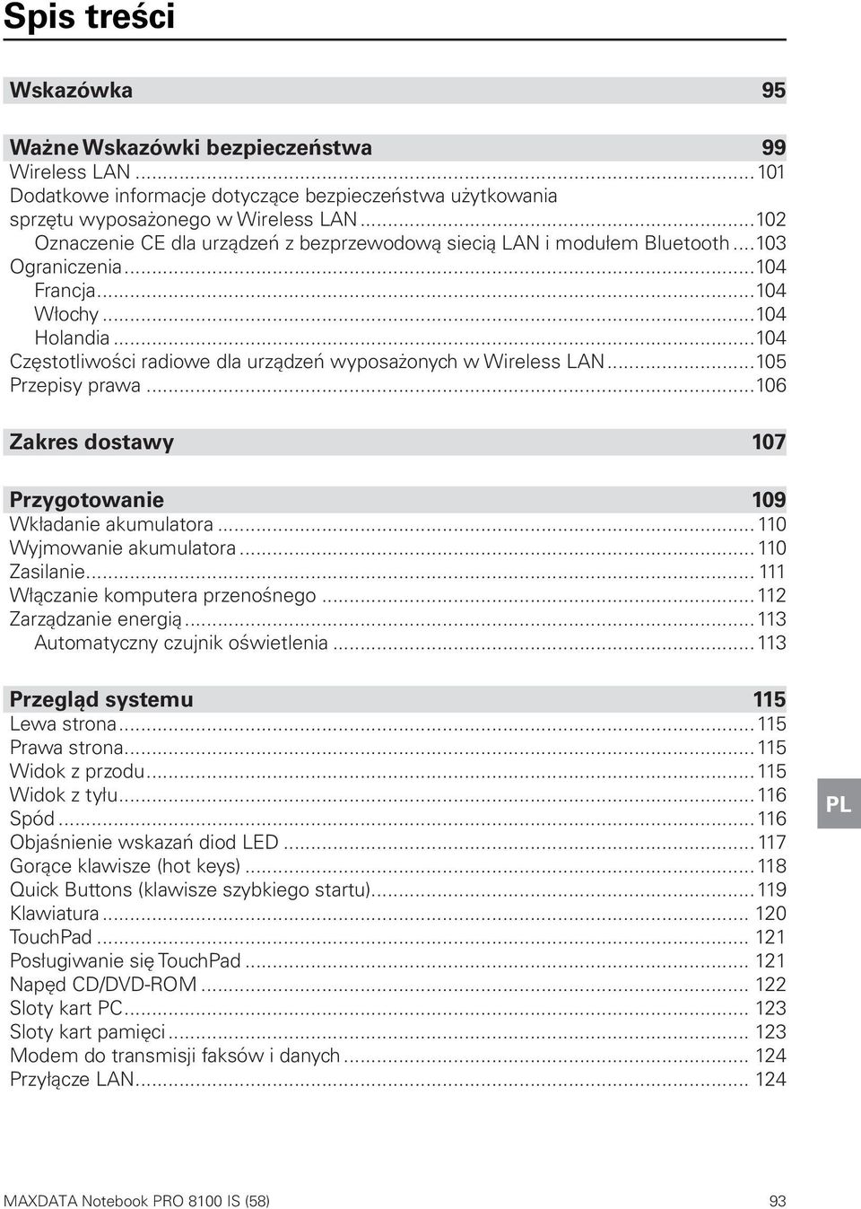 ..104 Częstotliwości radiowe dla urządzeń wyposażonych w Wireless LAN...105 Przepisy prawa...106 Zakres dostawy 107 Przygotowanie 109 Wkładanie akumulatora...110 Wyjmowanie akumulatora...110 Zasilanie.