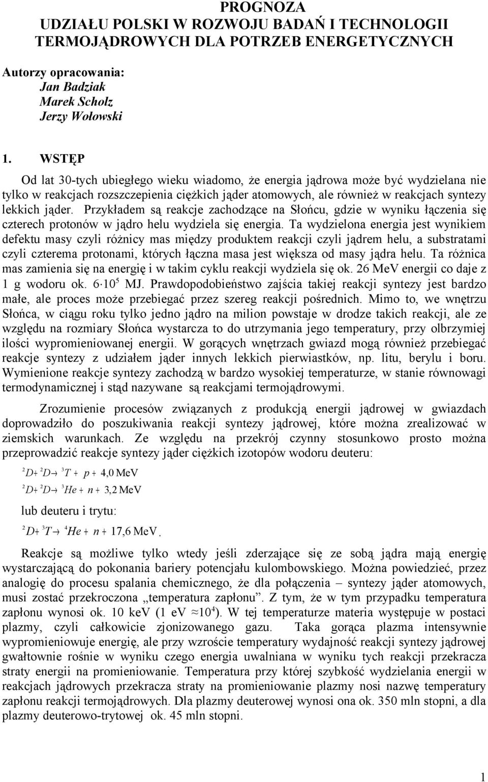 Przykładem są reakcje zachodzące na Słońcu, gdzie w wyniku łączenia się czterech protonów w jądro helu wydziela się energia.