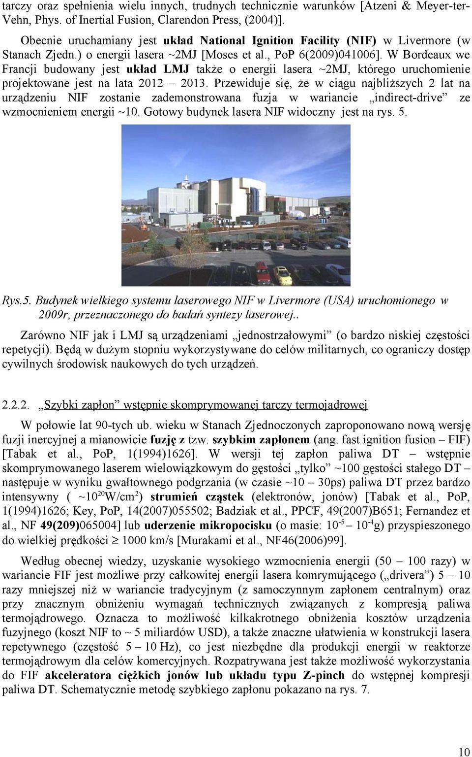 W Bordeaux we Francji budowany jest układ LMJ także o energii lasera ~2MJ, którego uruchomienie projektowane jest na lata 2012 2013.