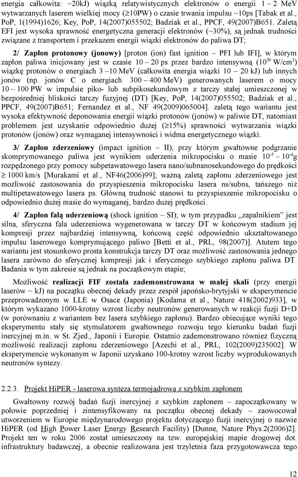 Zaletą EFI jest wysoka sprawność energetyczna generacji elektronów (~30%), są jednak trudności związane z transportem i przekazem energii wiązki elektronów do paliwa DT; 2/ Zapłon protonowy (jonowy)