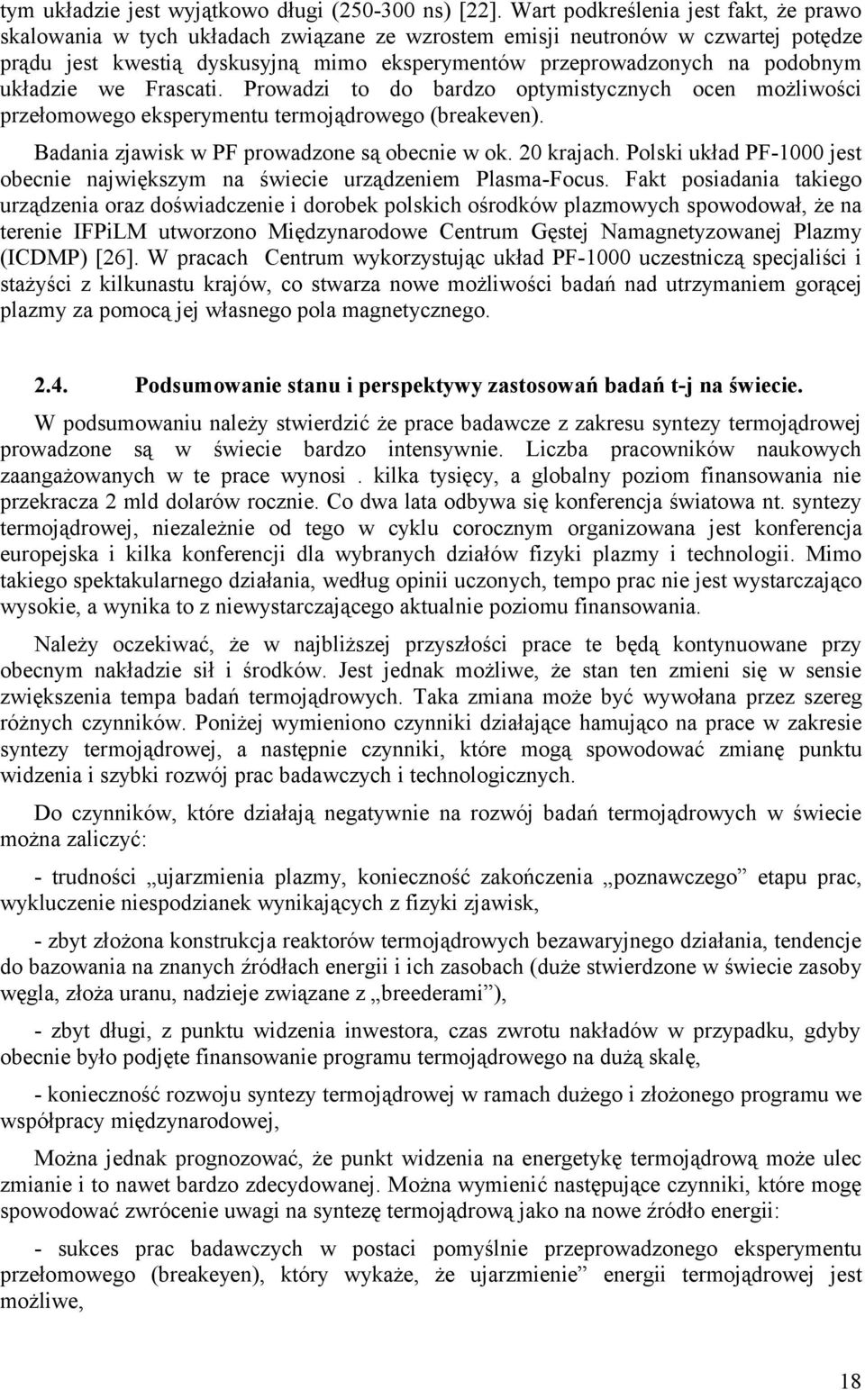 układzie we Frascati. Prowadzi to do bardzo optymistycznych ocen możliwości przełomowego eksperymentu termojądrowego (breakeven). Badania zjawisk w PF prowadzone są obecnie w ok. 20 krajach.