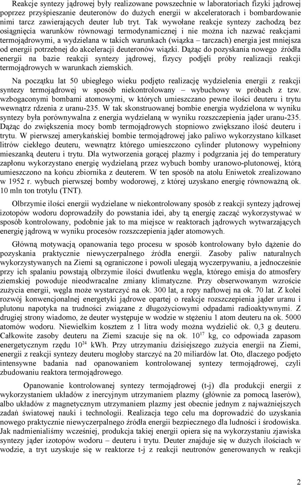 Tak wywołane reakcje syntezy zachodzą bez osiągnięcia warunków równowagi termodynamicznej i nie można ich nazwać reakcjami termojądrowymi, a wydzielana w takich warunkach (wiązka tarczach) energia