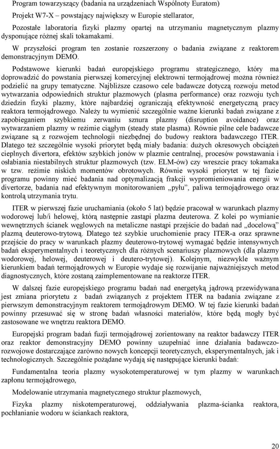 Podstawowe kierunki badań europejskiego programu strategicznego, który ma doprowadzić do powstania pierwszej komercyjnej elektrowni termojądrowej można również podzielić na grupy tematyczne.