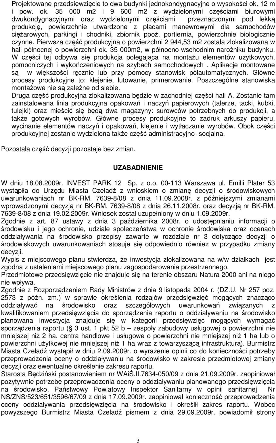 35 000 m2 i 9 600 m2 z wydzielonymi częściami biurowymi dwukondygnacyjnymi oraz wydzielonymi częściami przeznaczonymi pod lekką produkcję, powierzchnie utwardzone z placami manewrowymi dla samochodów