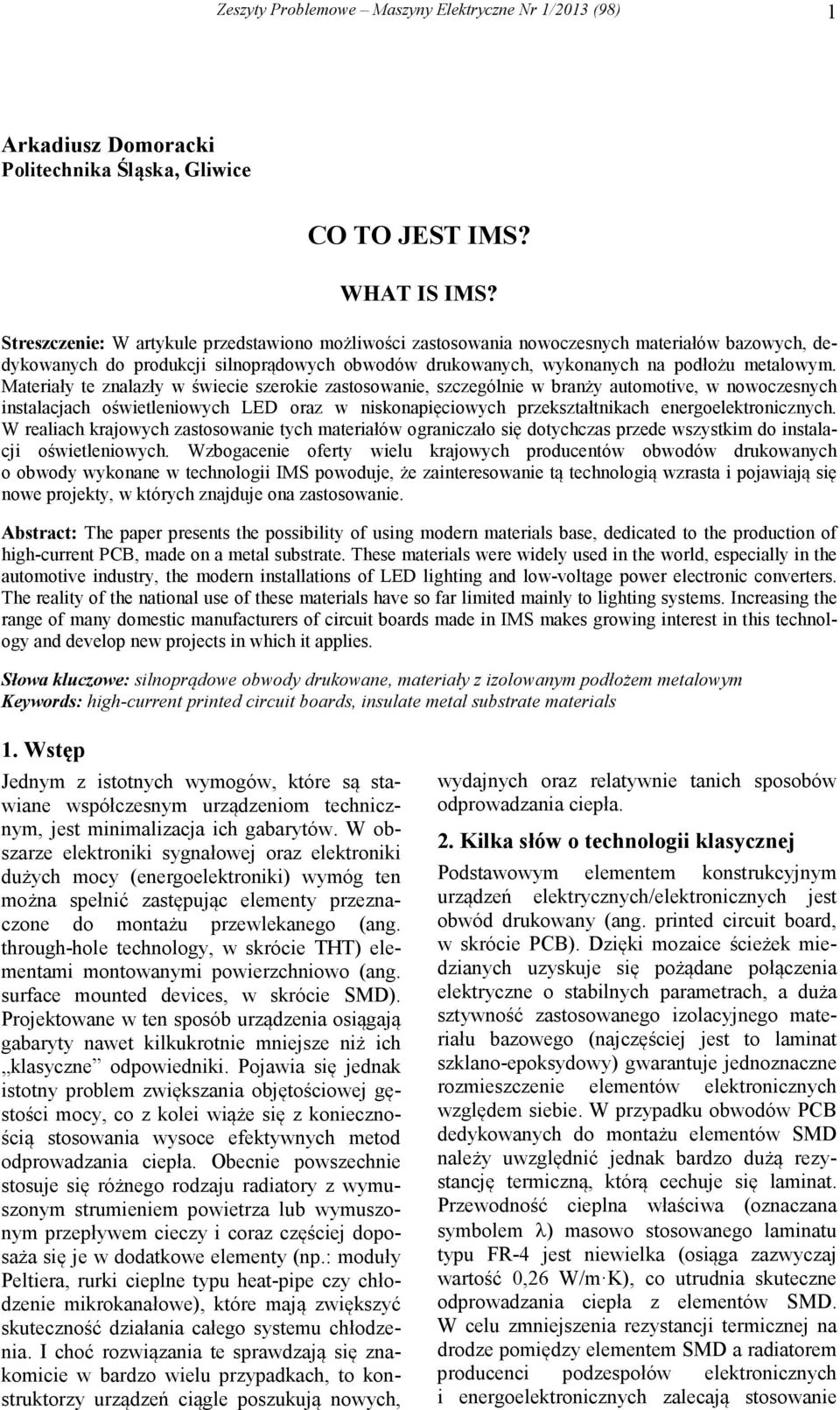 Materiały te znalazły w świecie szerokie zastosowanie, szczególnie w branży automotive, w nowoczesnych instalacjach oświetleniowych LED oraz w niskonapięciowych przekształtnikach