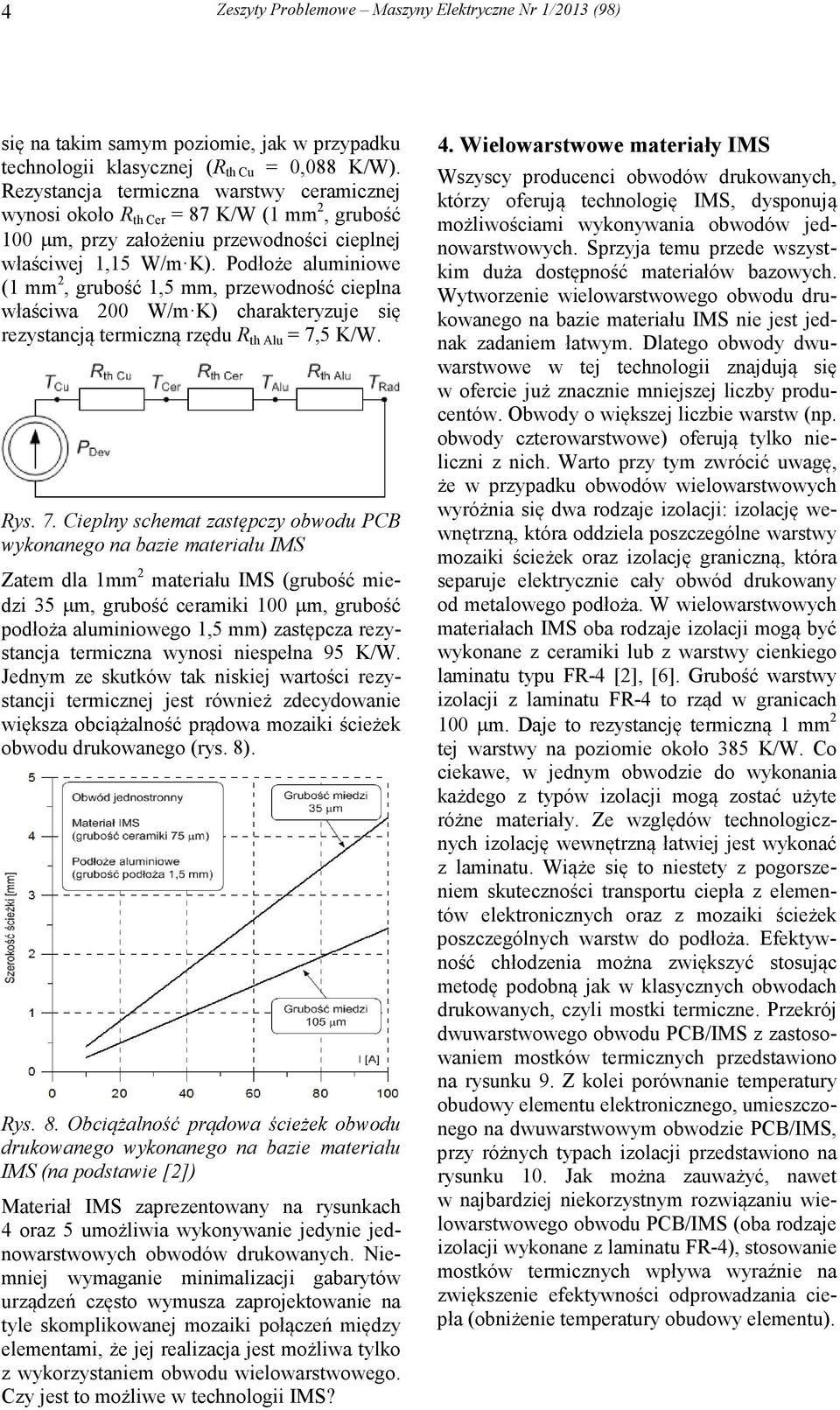 Podłoże aluminiowe (1 mm 2, grubość 1,5 mm, przewodność cieplna właściwa 200 W/m K) charakteryzuje się rezystancją termiczną rzędu R th Alu = 7,