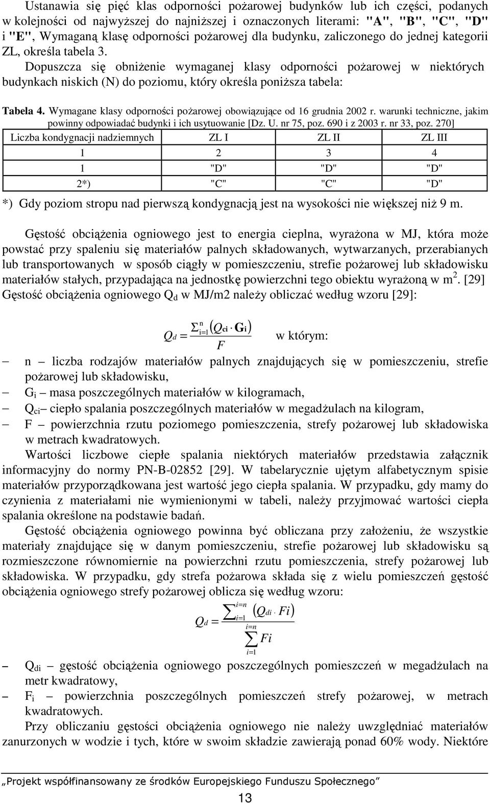 Dopuszcza się obniŝenie wymaganej klasy odporności poŝarowej w niektórych budynkach niskich (N) do poziomu, który określa poniŝsza tabela: Tabela 4.