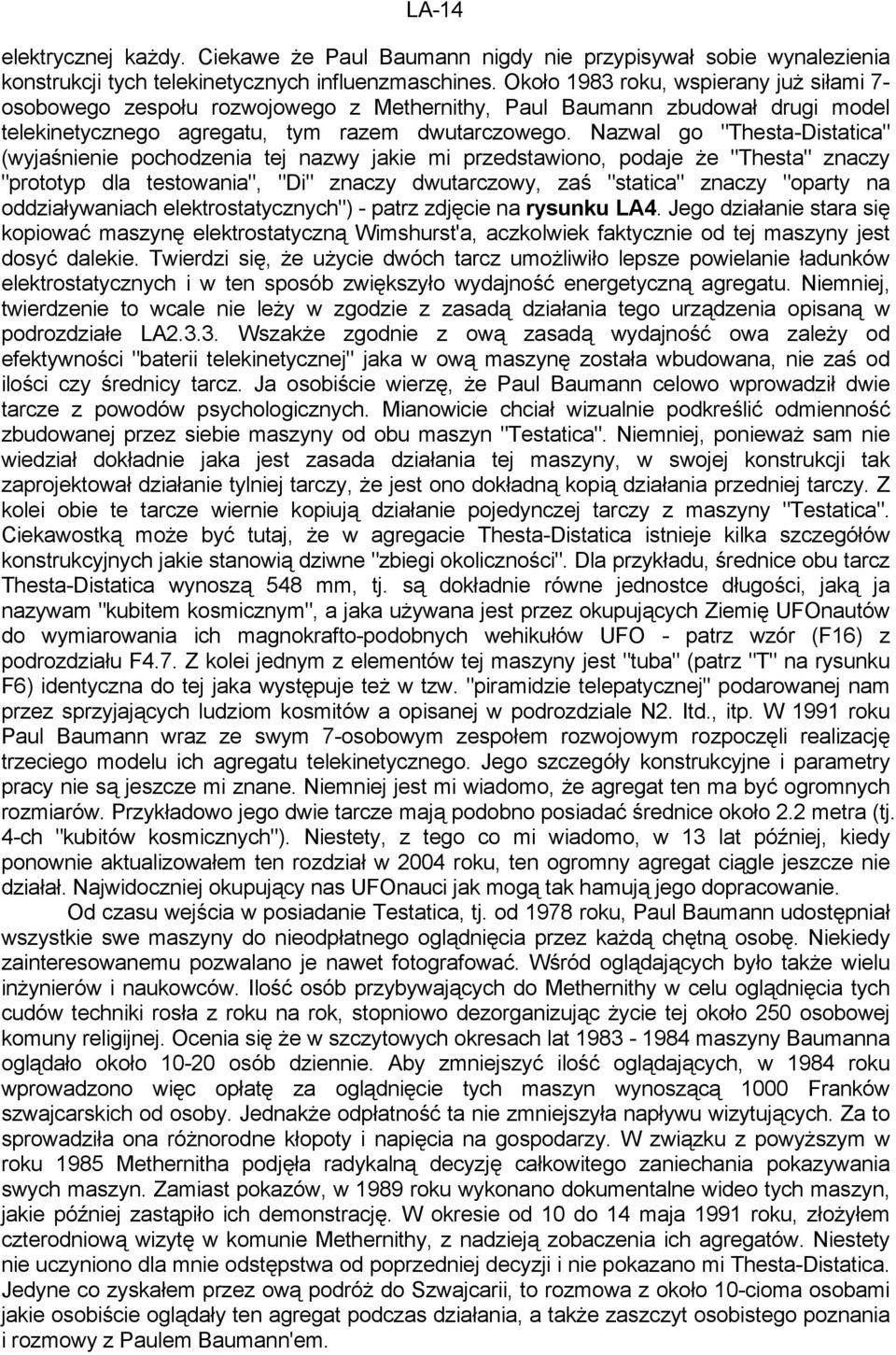 Nazwal go "Thesta-Distatica" (wyjaśnienie pochodzenia tej nazwy jakie mi przedstawiono, podaje że "Thesta" znaczy "prototyp dla testowania", "Di" znaczy dwutarczowy, zaś "statica" znaczy "oparty na