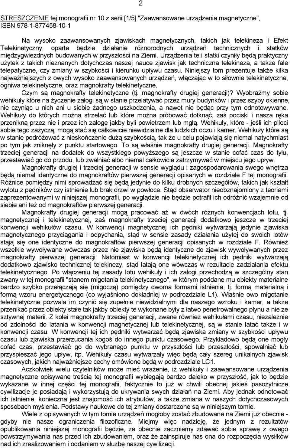 Urządzenia te i statki czyniły będą praktyczny użytek z takich nieznanych dotychczas naszej nauce zjawisk jak techniczna telekineza, a także fale telepatyczne, czy zmiany w szybkości i kierunku