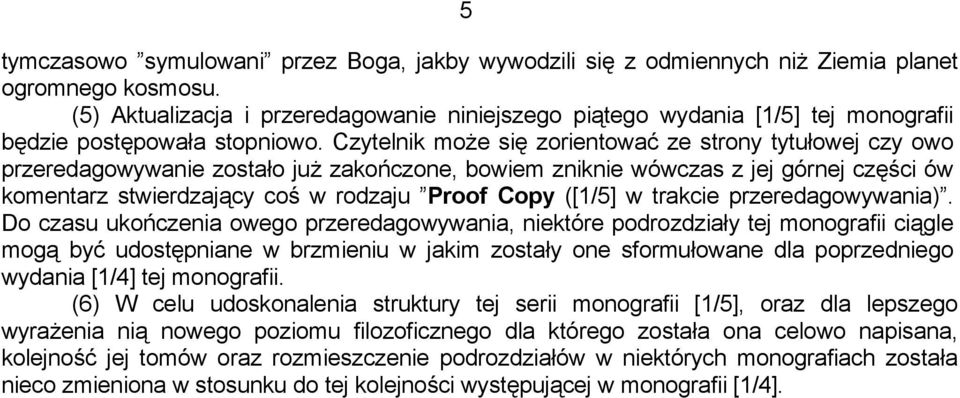 Czytelnik może się zorientować ze strony tytułowej czy owo przeredagowywanie zostało już zakończone, bowiem zniknie wówczas z jej górnej części ów komentarz stwierdzający coś w rodzaju Proof Copy