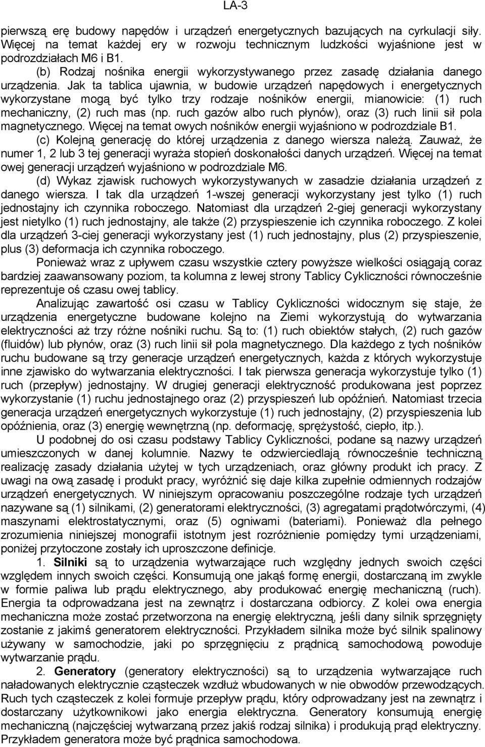 Jak ta tablica ujawnia, w budowie urządzeń napędowych i energetycznych wykorzystane mogą być tylko trzy rodzaje nośników energii, mianowicie: (1) ruch mechaniczny, (2) ruch mas (np.