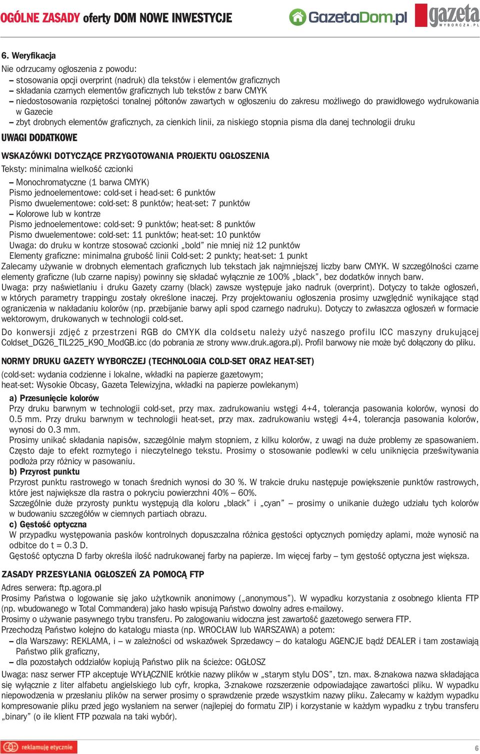 stopnia pisma dla danej technologii druku UWAGI DODATKOWE WSKAZÓWKI DOTYCZĄCE PRZYGOTOWANIA PROJEKTU OGŁOSZENIA Teksty: minimalna wielkość czcionki Monochromatyczne (1 barwa CMYK) Pismo