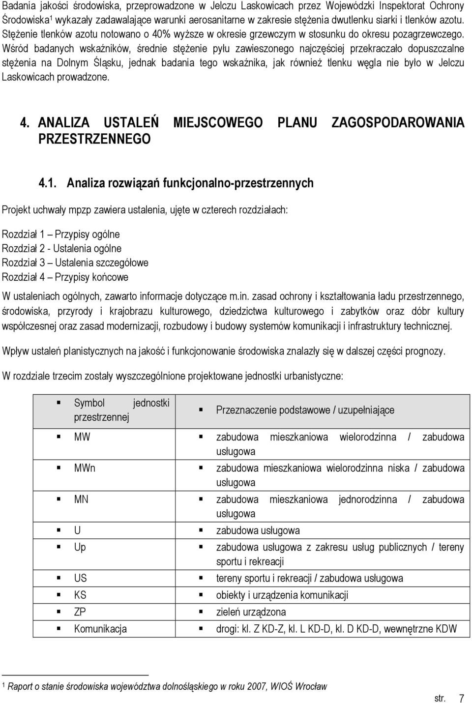 Wśród badanych wskaźników, średnie stęŝenie pyłu zawieszonego najczęściej przekraczało dopuszczalne stęŝenia na Dolnym Śląsku, jednak badania tego wskaźnika, jak równieŝ tlenku węgla nie było w