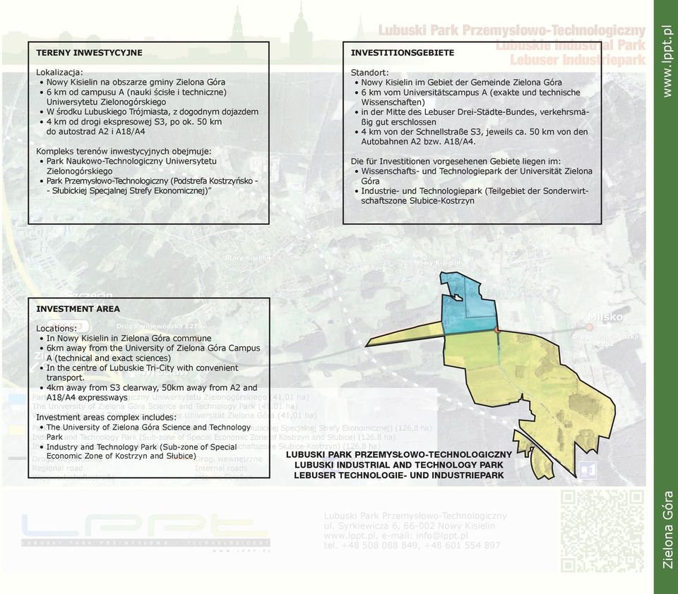 50 km do autostrad A2 i A18/A4 Kompleks terenów inwestycyjnych obejmuje: Park Naukowo-Technologiczny Uniwersytetu Zielonogórskiego Park Przemysłowo-Technologiczny (Podstrefa Kostrzyńsko - -