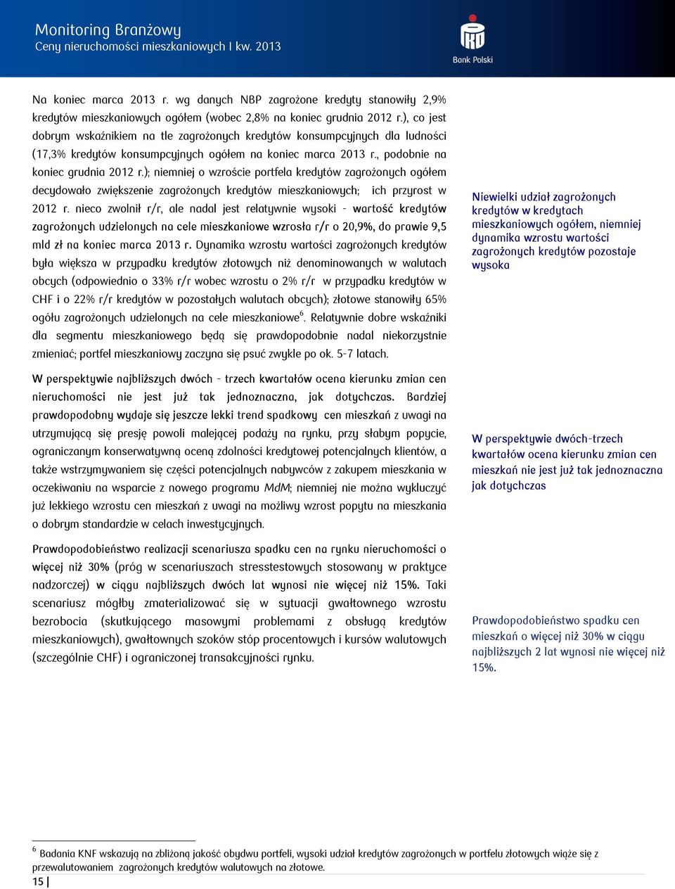); niemniej o wzroście portfela kredytów zagrożonych ogółem decydowało zwiększenie zagrożonych kredytów mieszkaniowych; ich przyrost w 2012 r.