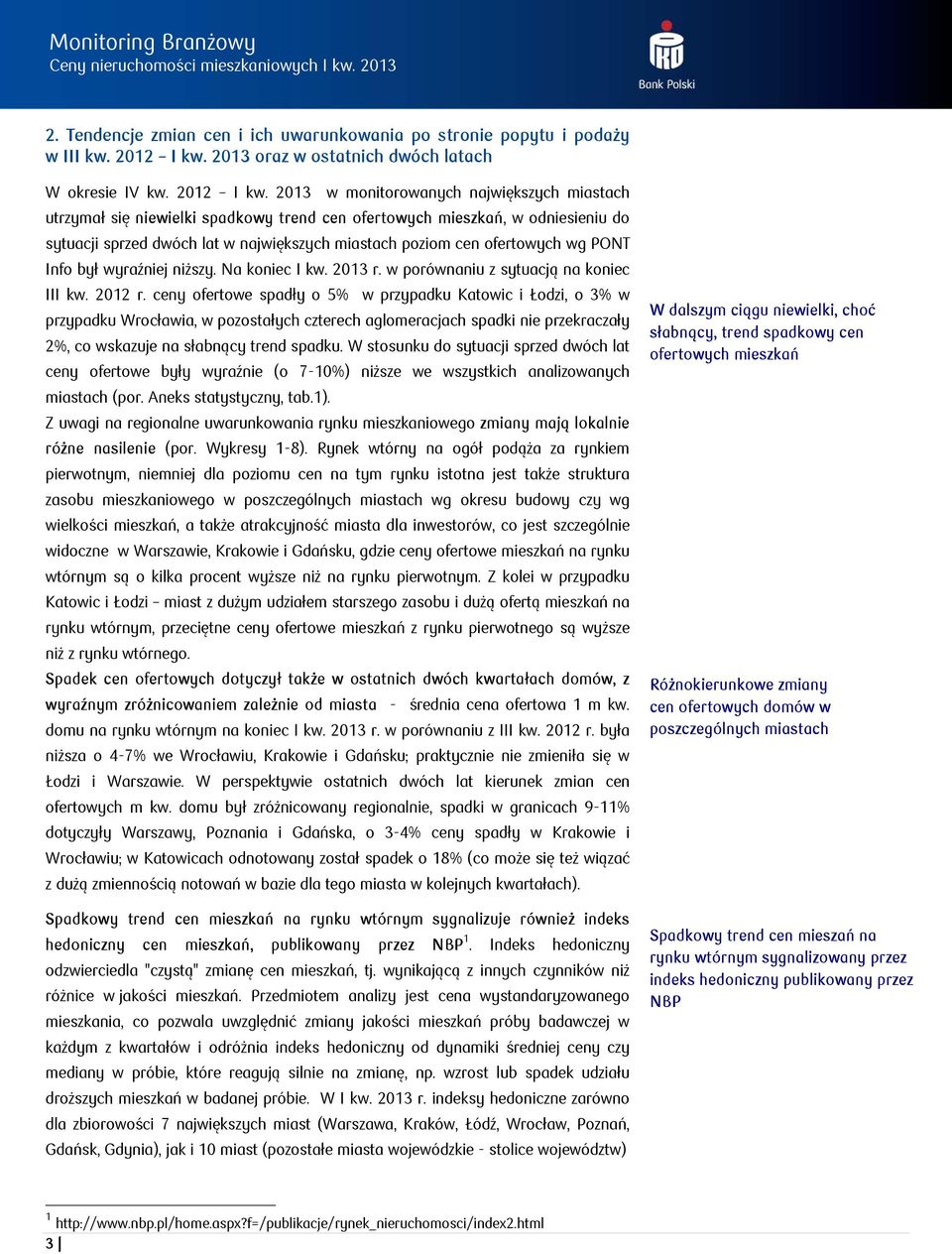 2013 w monitorowanych największych miastach utrzymał się niewielki spadkowy trend cen ofertowych mieszkań, w odniesieniu do sytuacji sprzed dwóch lat w największych miastach poziom cen ofertowych wg