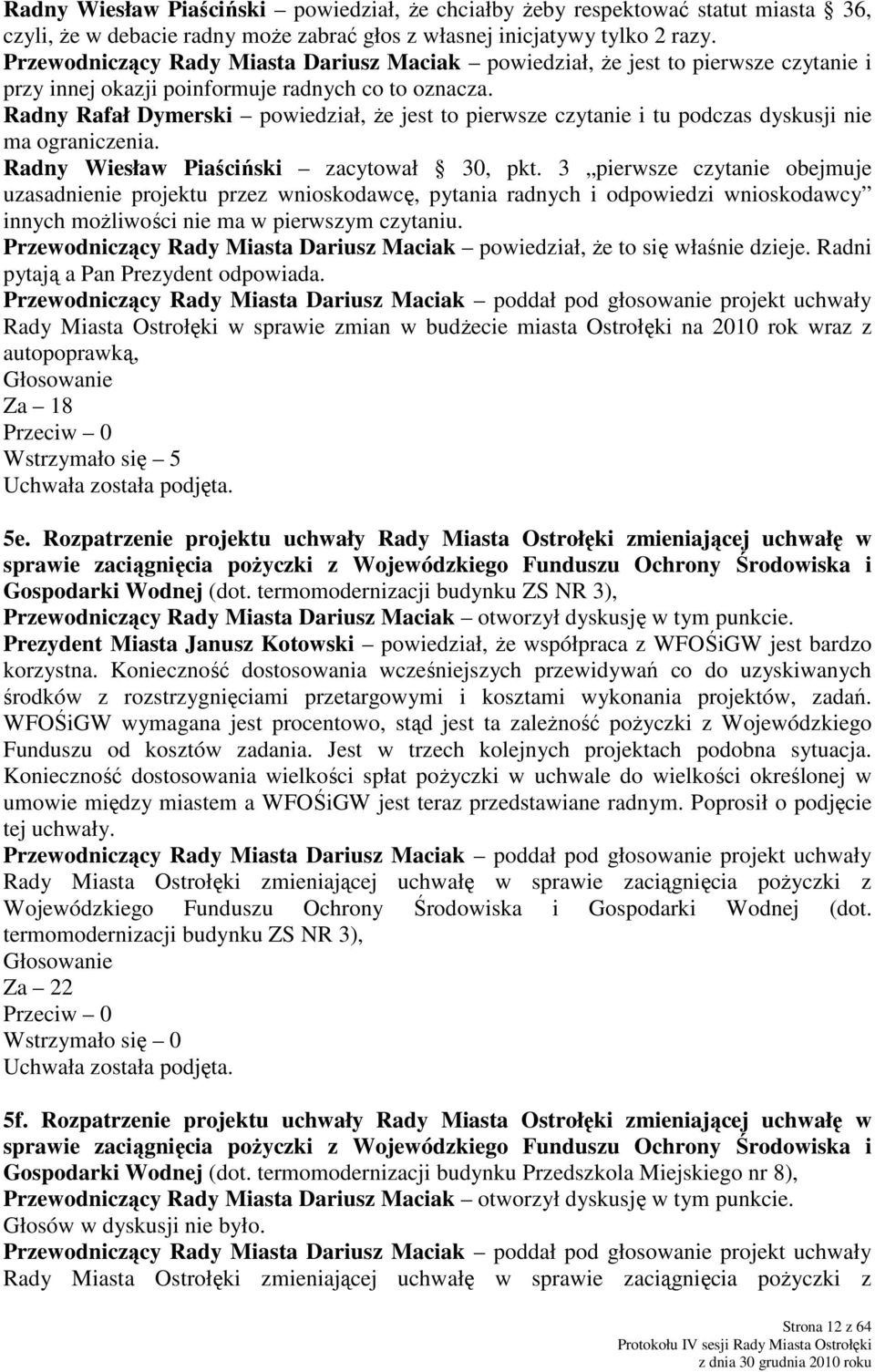 Radny Rafał Dymerski powiedział, że jest to pierwsze czytanie i tu podczas dyskusji nie ma ograniczenia. Radny Wiesław Piaściński zacytował 30, pkt.