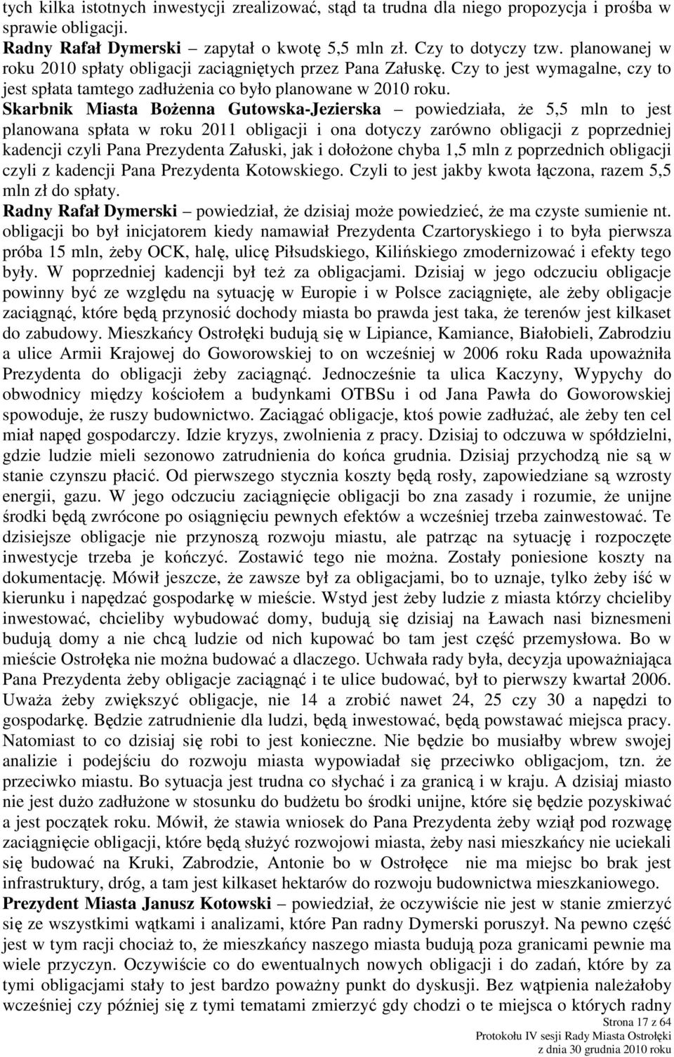 Skarbnik Miasta Bożenna Gutowska-Jezierska powiedziała, że 5,5 mln to jest planowana spłata w roku 2011 obligacji i ona dotyczy zarówno obligacji z poprzedniej kadencji czyli Pana Prezydenta Załuski,