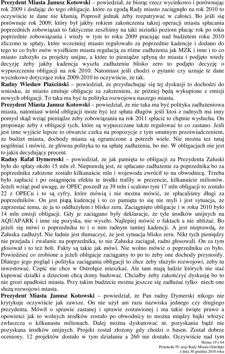 Bo jeśli się porównuje rok 2009, który był jakby rokiem zakończenia takiej operacji miasta spłacania poprzednich zobowiązań to faktycznie zeszliśmy na taki niziutki poziom płacąc rok po roku