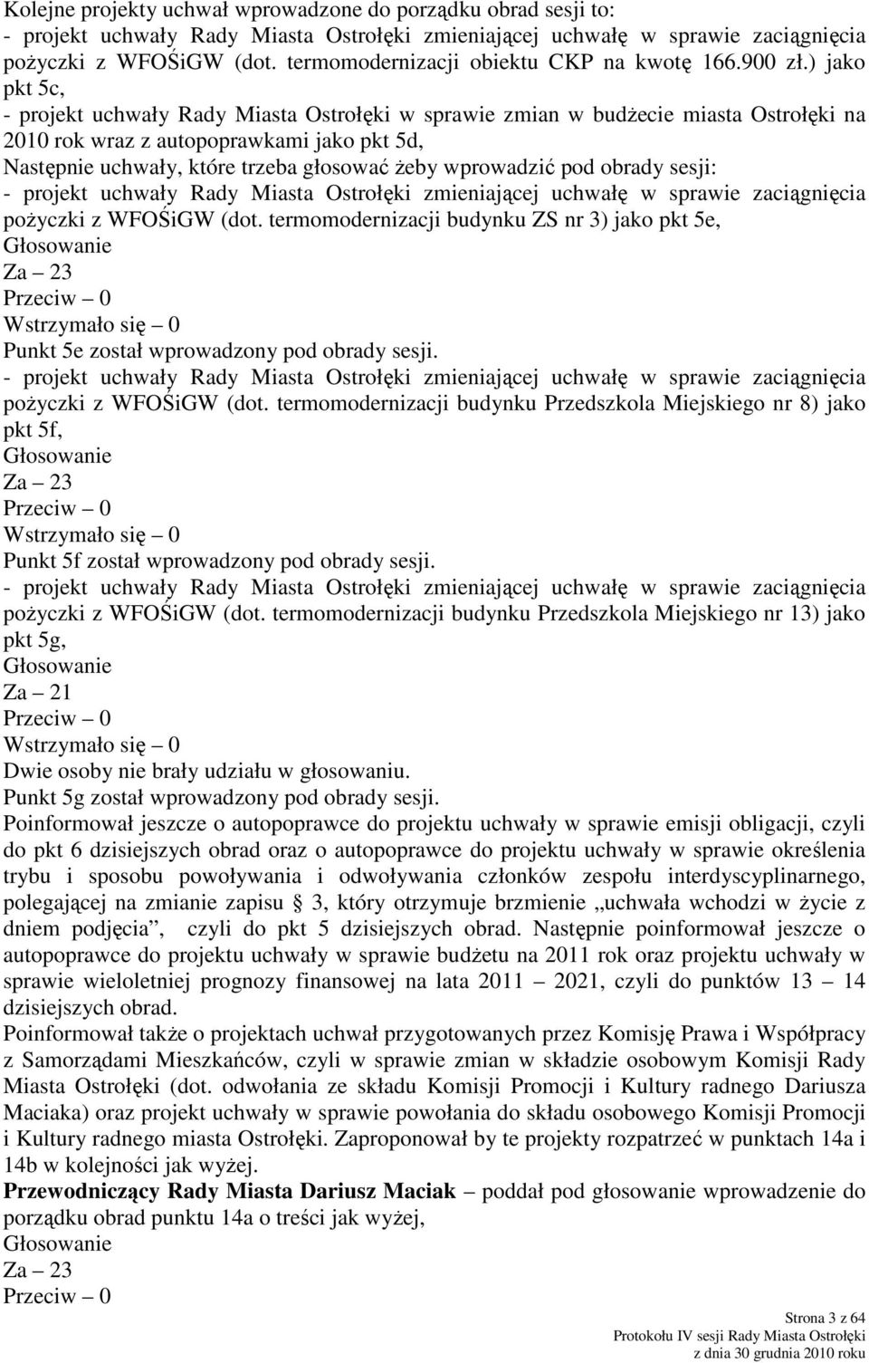 ) jako pkt 5c, - projekt uchwały Rady Miasta Ostrołęki w sprawie zmian w budżecie miasta Ostrołęki na 2010 rok wraz z autopoprawkami jako pkt 5d, Następnie uchwały, które trzeba głosować żeby