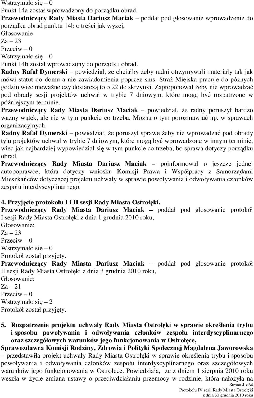 do porządku obrad. Radny Rafał Dymerski powiedział, że chciałby żeby radni otrzymywali materiały tak jak mówi statut do domu a nie zawiadomienia poprzez sms.