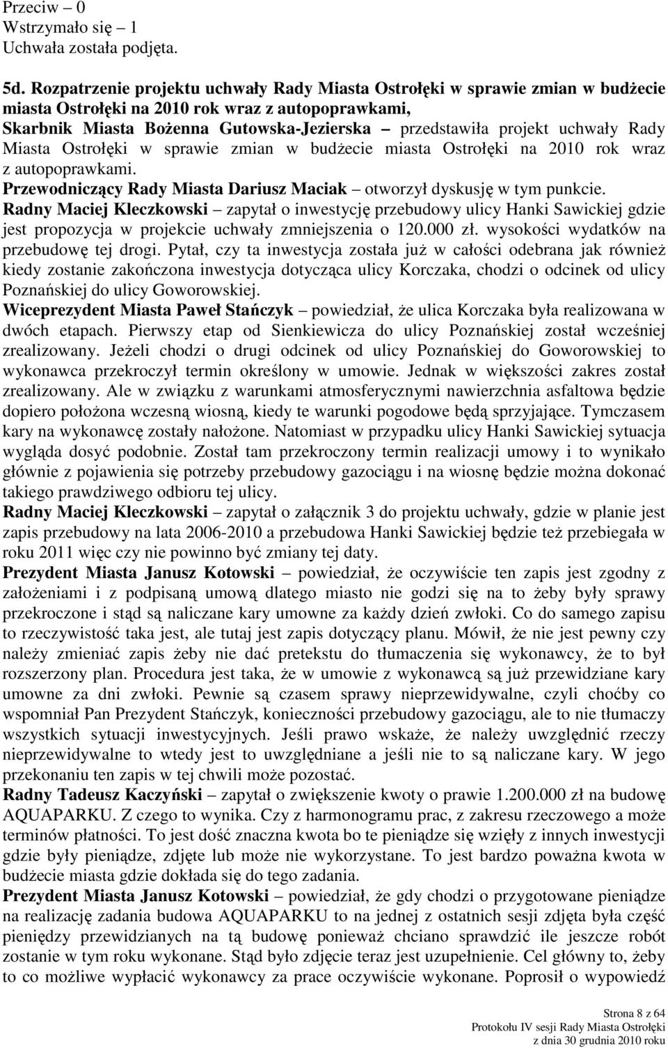 uchwały Rady Miasta Ostrołęki w sprawie zmian w budżecie miasta Ostrołęki na 2010 rok wraz z autopoprawkami. Przewodniczący Rady Miasta Dariusz Maciak otworzył dyskusję w tym punkcie.