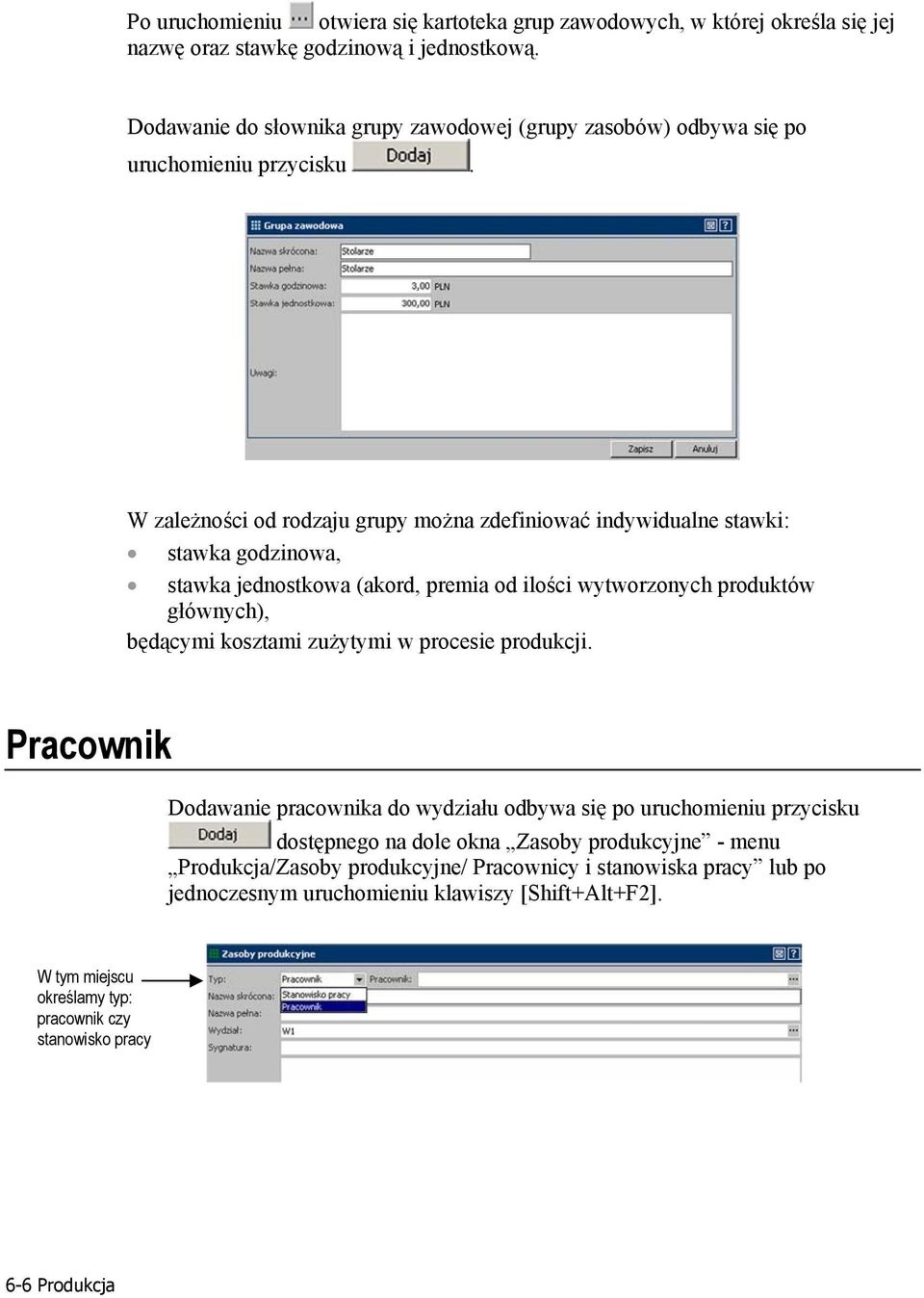 W zależności od rodzaju grupy można zdefiniować indywidualne stawki: stawka godzinowa, stawka jednostkowa (akord, premia od ilości wytworzonych produktów głównych), będącymi kosztami