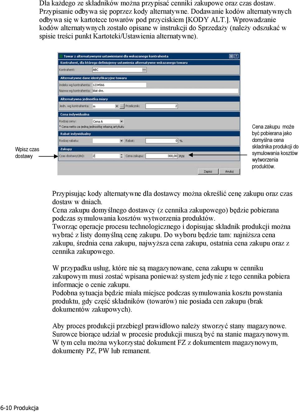 Wprowadzanie kodów alternatywnych zostało opisane w instrukcji do Sprzedaży (należy odszukać w spisie treści punkt Kartoteki/Ustawienia alternatywne).