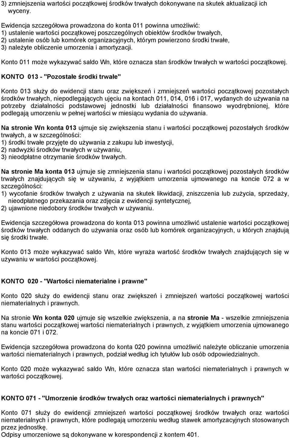 powierzono środki trwałe, 3) należyte obliczenie umorzenia i amortyzacji. Konto 011 może wykazywać saldo Wn, które oznacza stan środków trwałych w wartości początkowej.