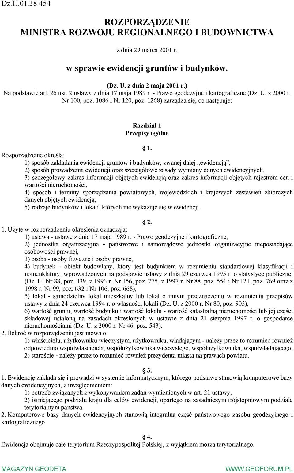 Rozporządzenie określa: 1) sposób zakładania ewidencji gruntów i budynków, zwanej dalej ewidencją, 2) sposób prowadzenia ewidencji oraz szczegółowe zasady wymiany danych ewidencyjnych, 3) szczegółowy