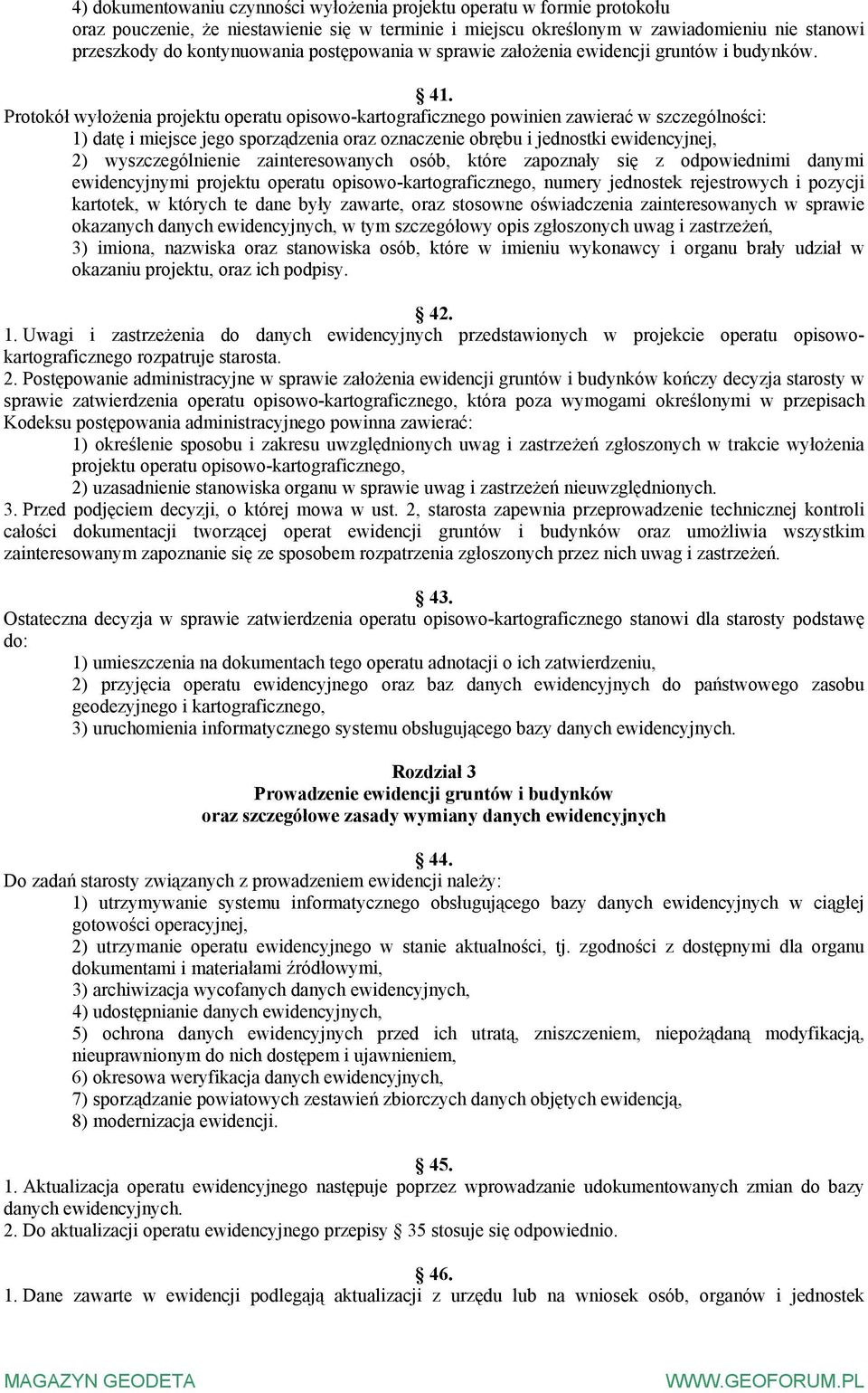 Protokół wyłożenia projektu operatu opisowo-kartograficznego powinien zawierać w szczególności: 1) datę i miejsce jego sporządzenia oraz oznaczenie obrębu i jednostki ewidencyjnej, 2)