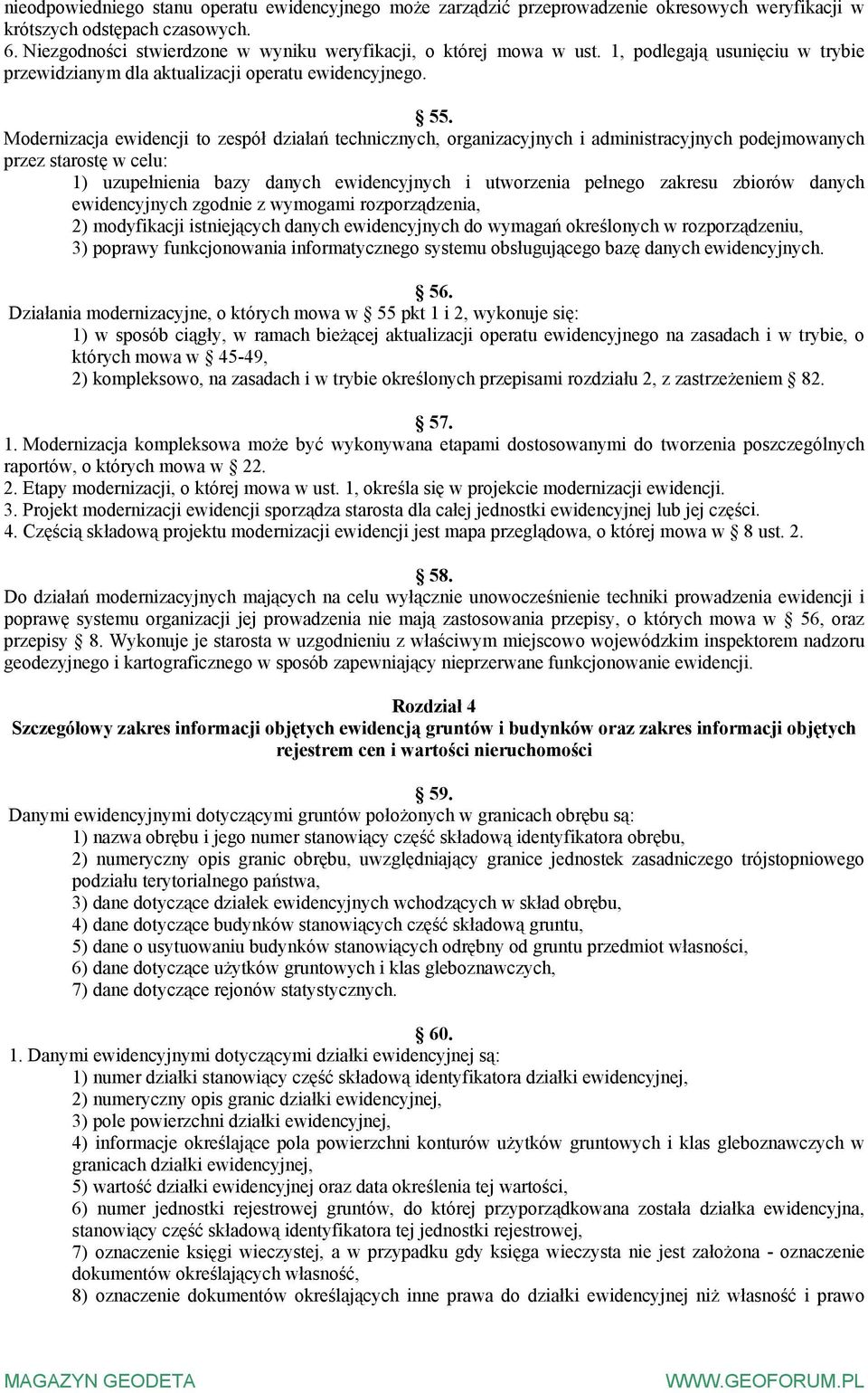 Modernizacja ewidencji to zespół działań technicznych, organizacyjnych i administracyjnych podejmowanych przez starostę w celu: 1) uzupełnienia bazy danych ewidencyjnych i utworzenia pełnego zakresu