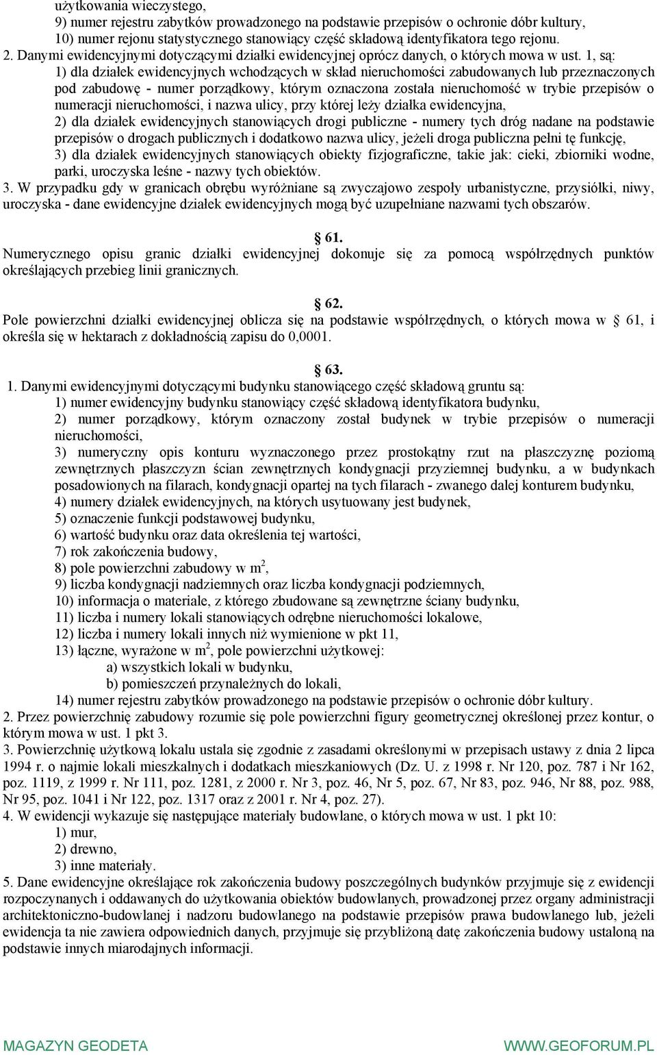 1, są: 1) dla działek ewidencyjnych wchodzących w skład nieruchomości zabudowanych lub przeznaczonych pod zabudowę - numer porządkowy, którym oznaczona została nieruchomość w trybie przepisów o