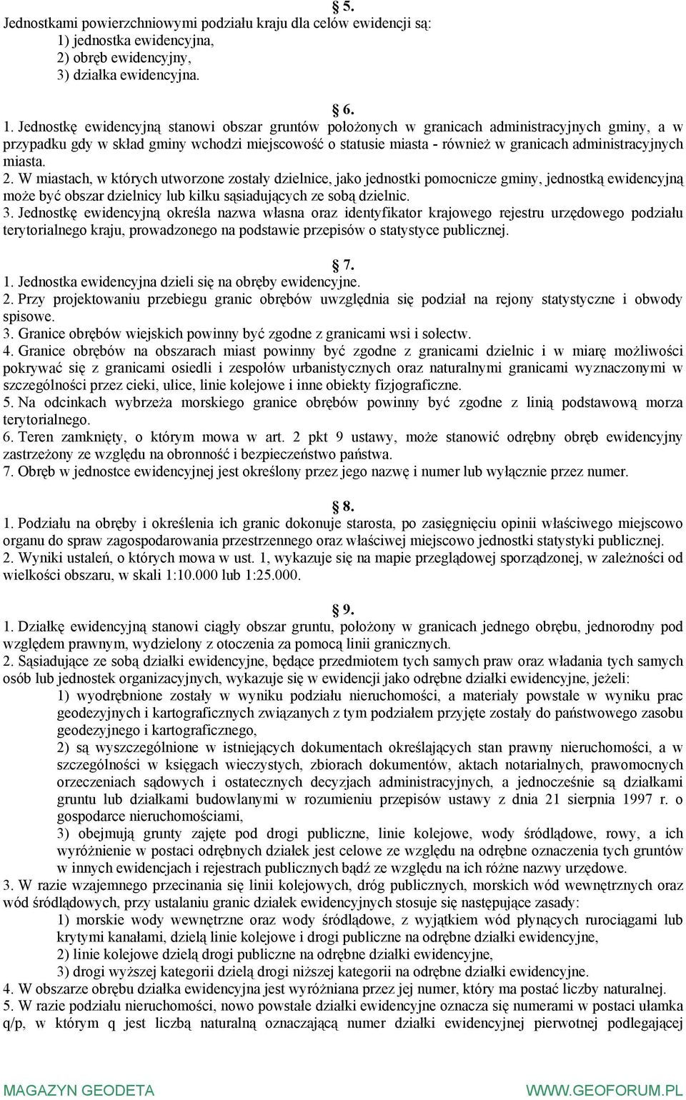 Jednostkę ewidencyjną stanowi obszar gruntów położonych w granicach administracyjnych gminy, a w przypadku gdy w skład gminy wchodzi miejscowość o statusie miasta - również w granicach