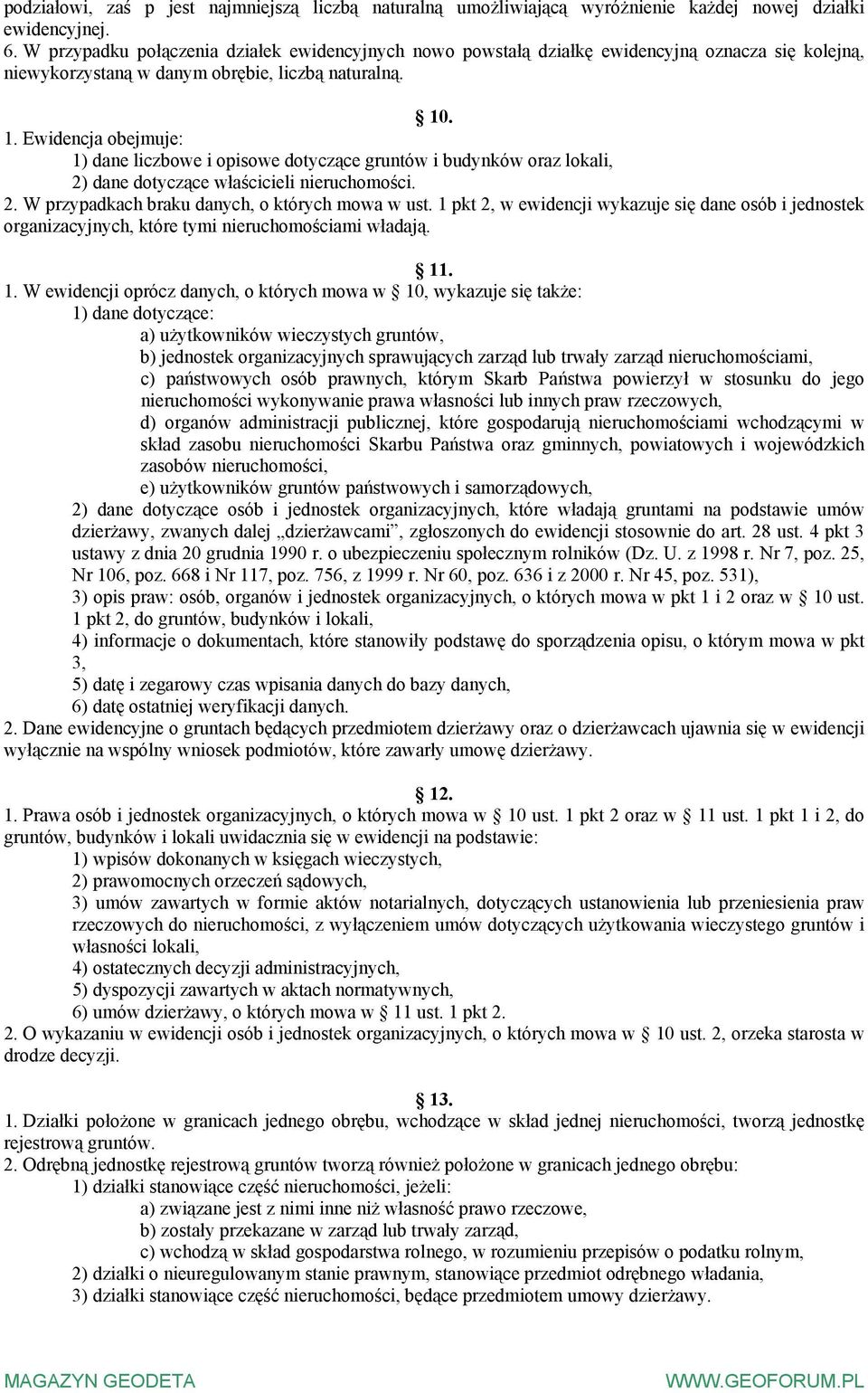 . 1. Ewidencja obejmuje: 1) dane liczbowe i opisowe dotyczące gruntów i budynków oraz lokali, 2) dane dotyczące właścicieli nieruchomości. 2. W przypadkach braku danych, o których mowa w ust.