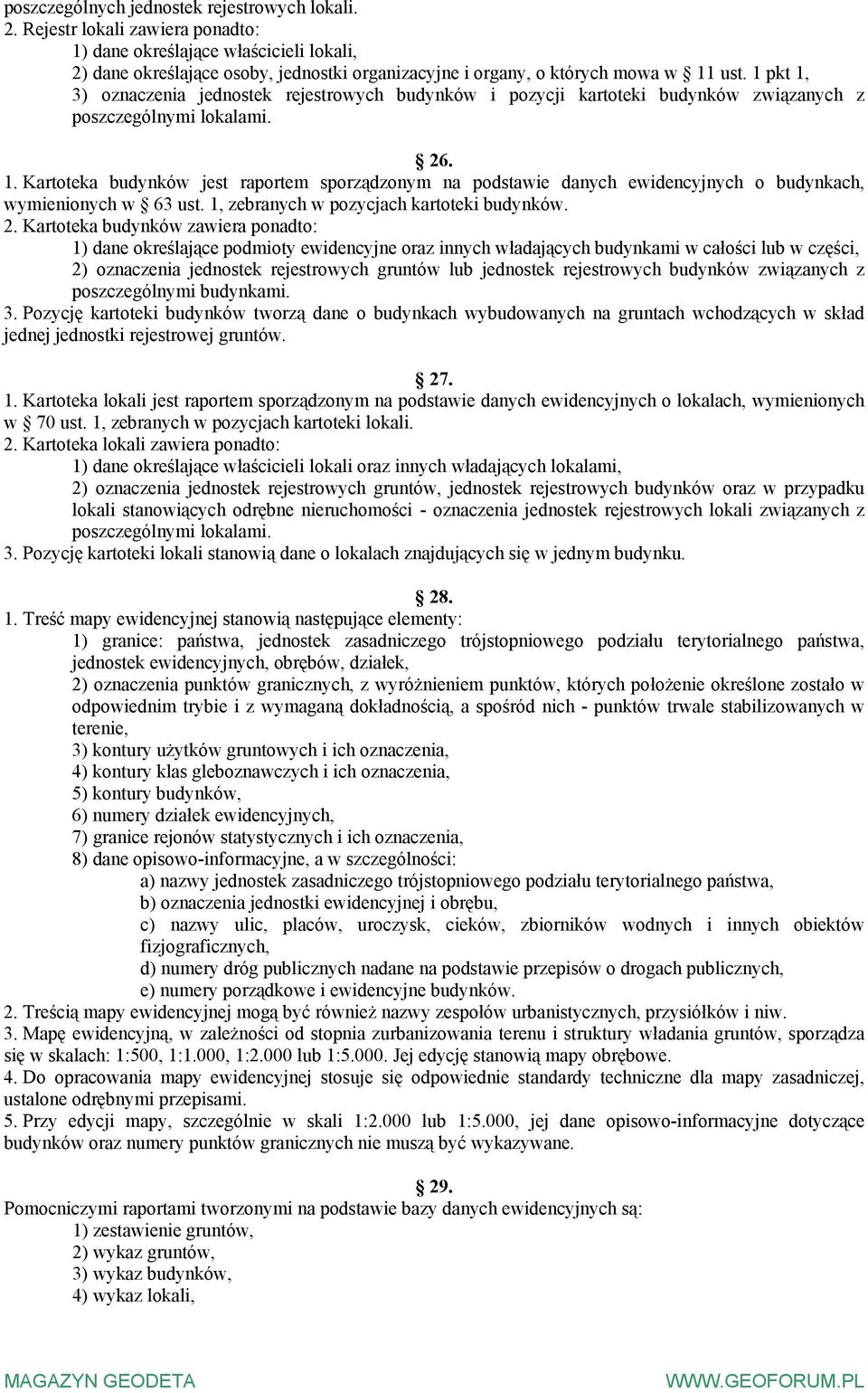 1 pkt 1, 3) oznaczenia jednostek rejestrowych budynków i pozycji kartoteki budynków związanych z poszczególnymi lokalami. 26. 1. Kartoteka budynków jest raportem sporządzonym na podstawie danych ewidencyjnych o budynkach, wymienionych w 63 ust.