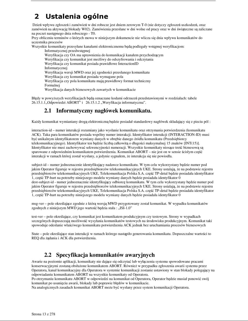 Przy obliczniu terminów o których mowa w niniejszym dokumencie nie wlicza się dnia wpływu komunikatów do uczestnika procesów Wszystkie komunikaty przesyłane kanałami elektronicznemu będą podlegały