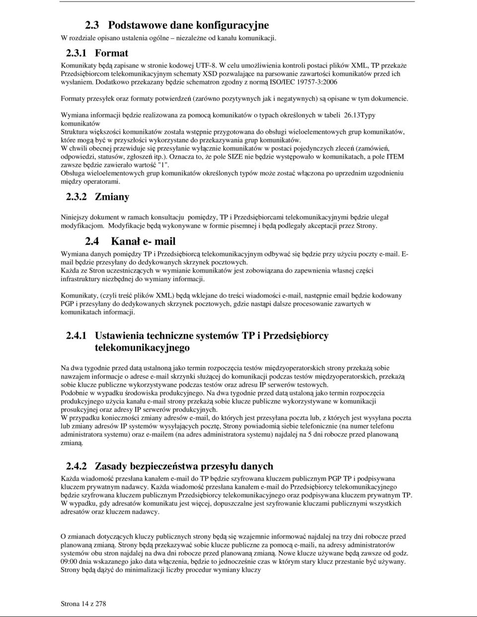 Dodatkowo przekazany będzie schematron zgodny z normą ISO/IEC 19757-3:2006 Formaty przesyłek oraz formaty potwierdzeń (zarówno pozytywnych jak i negatywnych) są opisane w tym dokumencie.