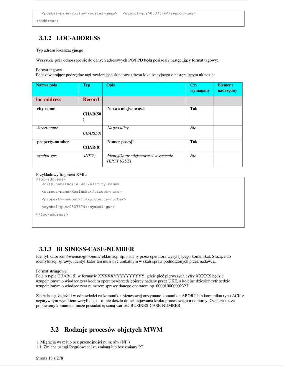 składowe adresu lokalizacyjnego o następującym układzie: Nazwa pola Typ Opis Czy wymagany Element nadrzędny loc-address Record city-name CHAR(50 ) Nazwa miejscowości Street-name CHAR(50) Nazwa ulicy