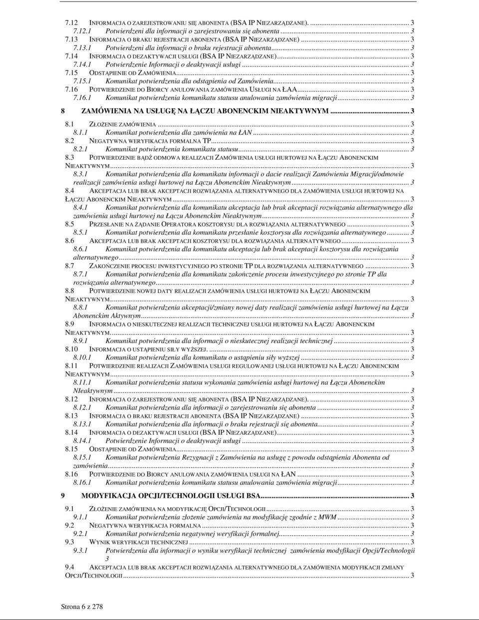 .. 3 7.15.1 Komunikat potwierdzenia dla odstąpienia od Zamówienia... 3 7.16 POTWIERDZE DO BIORCY ANULOWANIA ZAMÓWIENIA USŁUGI NA ŁAA... 3 7.16.1 Komunikat potwierdzenia komunikatu statusu anulowania zamówienia migracji.