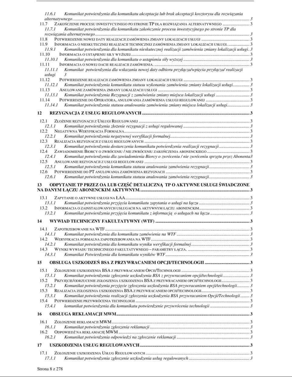 .. 3 11.8 POTWIERDZE NOWEJ DATY REALIZACJI ZAMÓWIENIA ZMIANY LOKALIZACJI USŁUGI... 3 11.9 INFORMACJA O SKUTECZNEJ REALIZACJI TECHNICZNEJ ZAMÓWIENIA ZMIANY LOKALIZACJI USŁUGI... 3 11.9.1 Komunikat potwierdzenia dla komunikatu nieskutecznej realizacji zamówienia zmiany lokalizacji usługi.