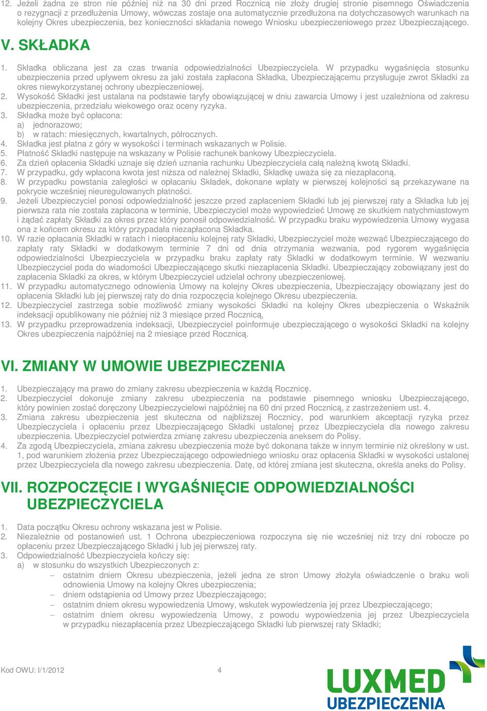 Składka obliczana jest za czas trwania odpowiedzialności Ubezpieczyciela.