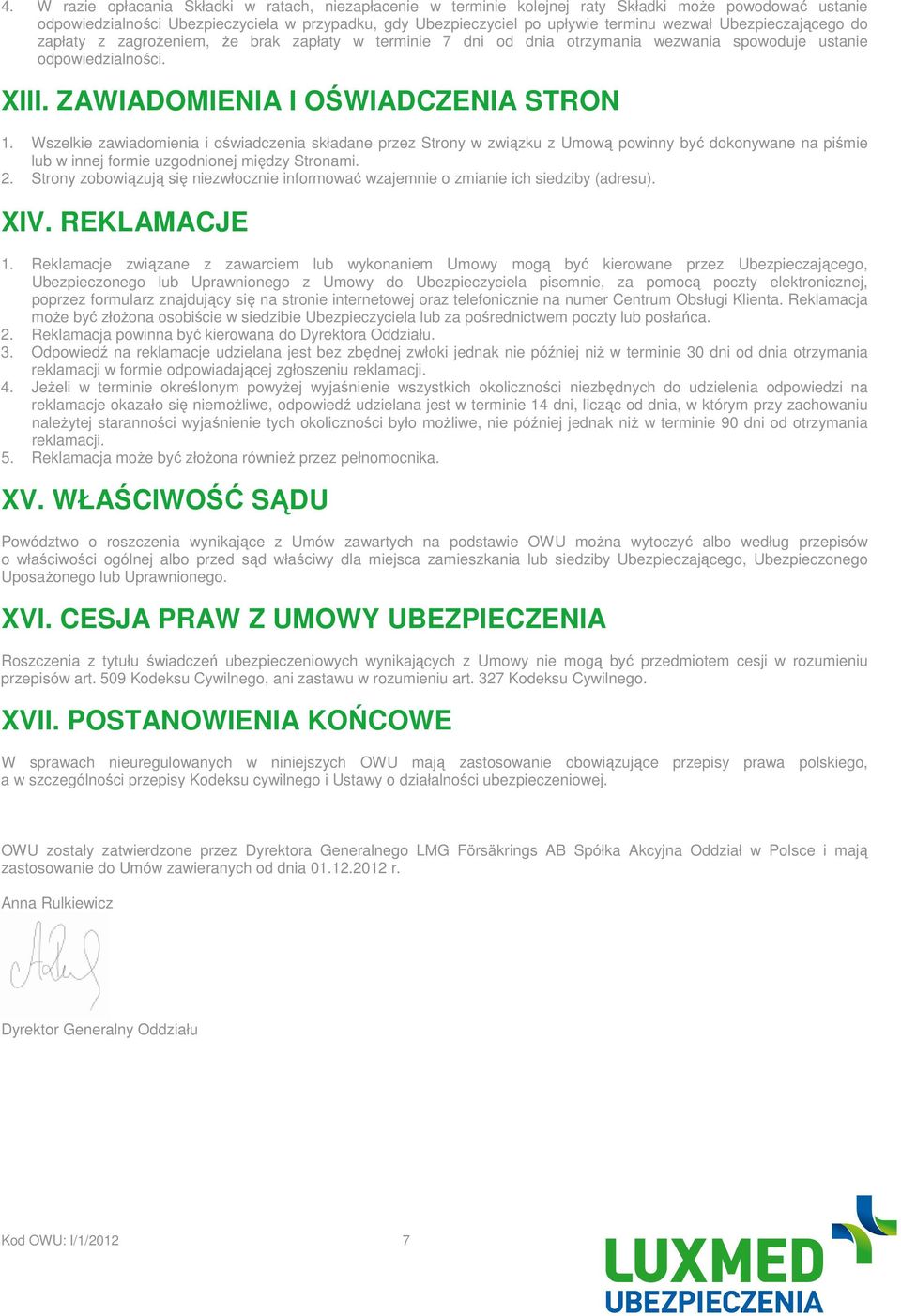 Wszelkie zawiadomienia i oświadczenia składane przez Strony w związku z Umową powinny być dokonywane na piśmie lub w innej formie uzgodnionej między Stronami. 2.